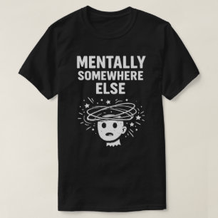 Mentally Somewhere Else Unisex Funny T-Shirt