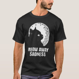Meow Away Sadness Cat Positivity Kitten Positive T-Shirt