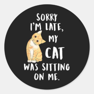 Meow Cat Sorry I'm Late My Cat Was Sitting On Me M Classic Round Sticker