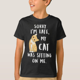 Meow Cat Sorry I'm Late My Cat Was Sitting On Me M T-Shirt