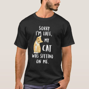 Meow Cat Sorry I'm Late My Cat Was Sitting On Me M T-Shirt