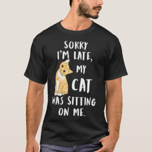 Meow Cat Sorry I'm Late My Cat Was Sitting On Me M T-Shirt