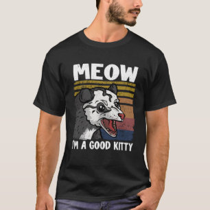 Meow I Am A Good Kitty Opossum Jokes Meme Possum   T-Shirt