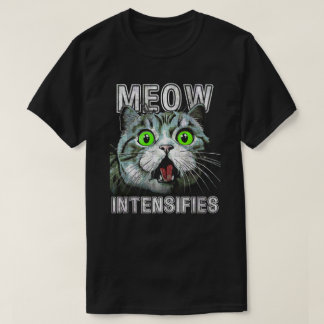 Meow Intensifies Funny Cat Meme T-Shirt