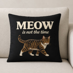 MEOW Is Not The Time Cat Lover Throw Pillow