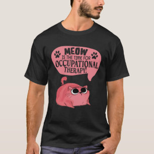 Meow Is The Time For Occupational Therapy Cats Cut T-Shirt