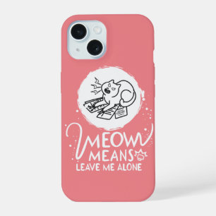 Meow Means Leave Me Alone - Angry Funny Cat iPhone 15 Case
