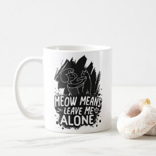 Meow Means Leave Me Alone Funny Cat Quote Coffee Mug