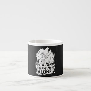 Meow Means Leave Me Alone Funny Cat - White Espresso Cup