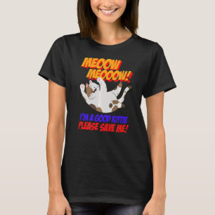 Meow Meow I Am Good Kitty Please Save Me Kitty Cat T-Shirt
