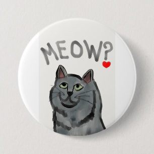 Meow? (the rhetorical question asked by all cats) 3 inch round button
