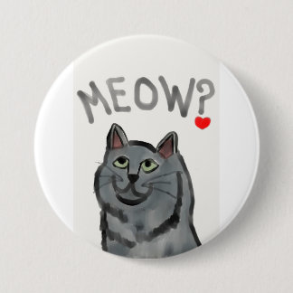 Meow? (the rhetorical question asked by all cats) 3 inch round button