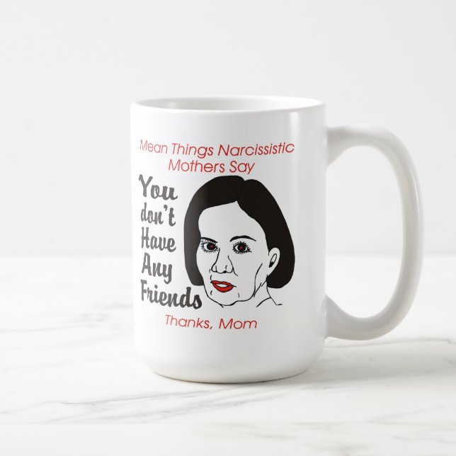 Mère narcissique vous n'avez aucune tasse d'amis (Droite)