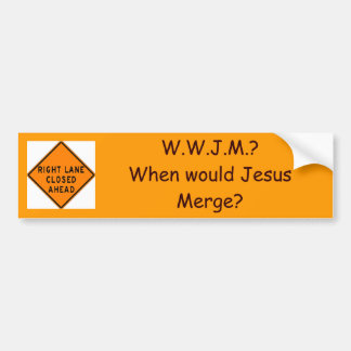 merge, W.W.J.M.?When would Jesus M... - Customized Bumper Sticker