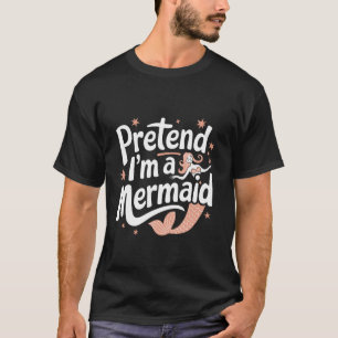 Mermaid Pretend I'm A Mermaid T-Shirt