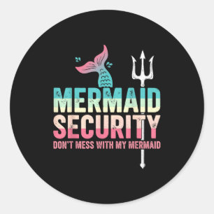 Mermaid Security Don't Mess With My Mermaid Father Classic Round Sticker