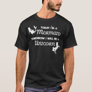 Mermaid Unicorn  Today Im A Mermaid Tomorrow A Uni T-Shirt