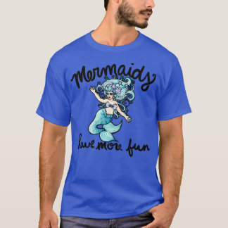 Mermaids have more fun T-Shirt