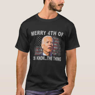 Merry 4Th Of You Know..The Thing Biden Meme 4Th Of T-Shirt