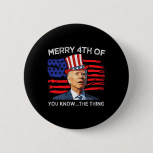 Merry 4th Of You Know The Thing Joe Biden Fourth 4 2 Inch Round Button