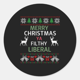 Merry Christmas Ya Filthy Liberals Ugly Christmas  Classic Round Sticker