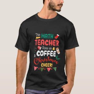 Merry This Math Teacher Runs On Coffee And Christm T-Shirt