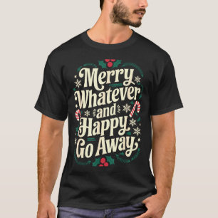 Merry Whatever And Happy Go Away Christmas Funny Q T-Shirt