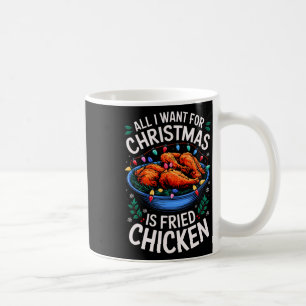 Merry Xmas All I Want For Christmas Fried Chicken Coffee Mug