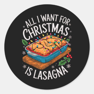 Merry Xmas All I Want For Christmas Lasagna Men Wo Classic Round Sticker