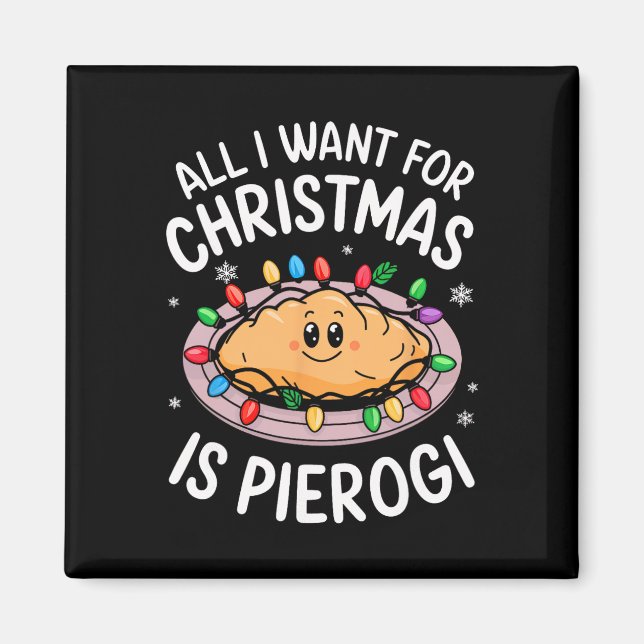 Merry Xmas All I Want For Christmas Pierogi Men Wo Magnet (Front)