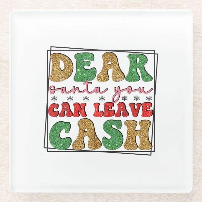Merry Xmas Dear Santa You Can Leave Cash Glass Coaster (Front)