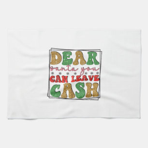 Merry Xmas Dear Santa You Can Leave Cash Kitchen Towel