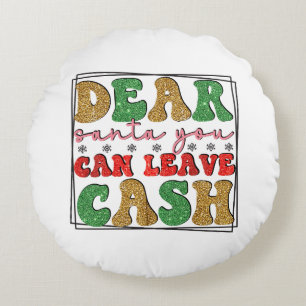 Merry Xmas Dear Santa You Can Leave Cash Round Pillow