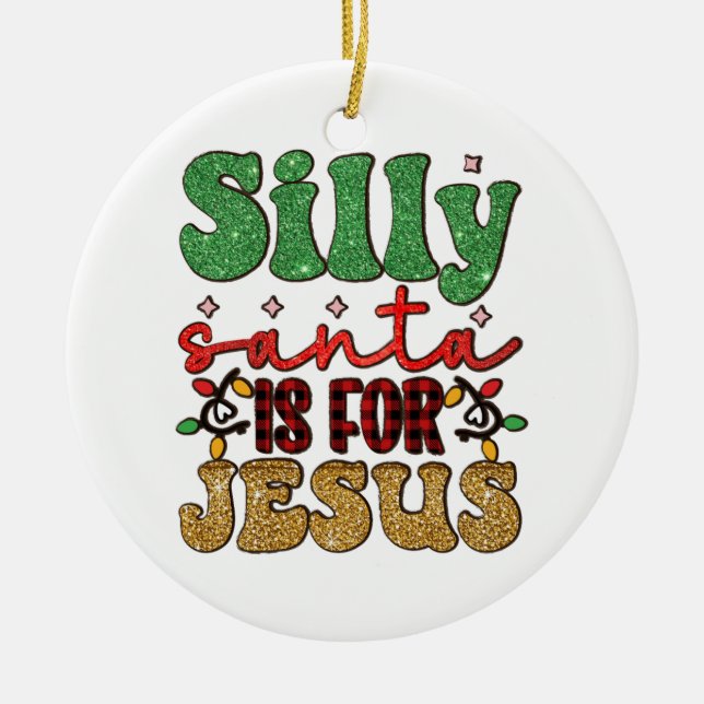 Merry Xmas Silly Santa Is For Jesus Ceramic Ornament (Front)