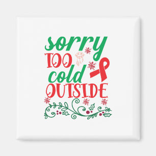 Merry Xmas Sorry Too Cold Outside Magnet