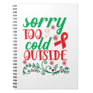 Merry Xmas Sorry Too Cold Outside Notebook