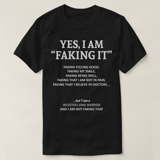 Mesothelioma Awareness I Am Faking It In This Fami T-Shirt (Design Front)