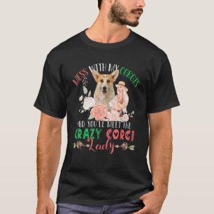 Mess With Corgis And You'll Meet Crazy Funny Corgi T-Shirt