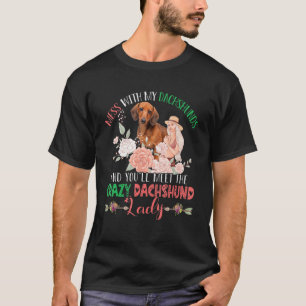Mess With Dachshunds You'll Meet Crazy Funny Dachs T-Shirt