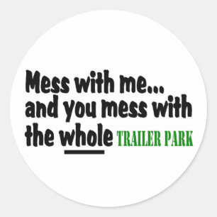 Mess With Me You Mess With The Whole Trailer Park Classic Round Sticker