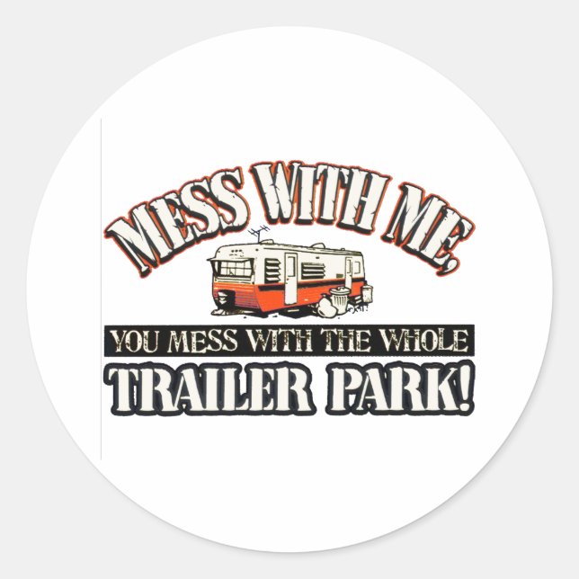 Mess with me you mess with the whole trailer park classic round sticker (Front)