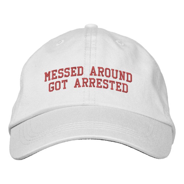 Messed Around Got Arrested Embroidered Hat (Front)