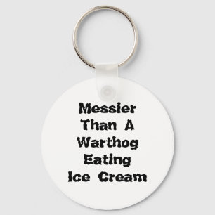 Messier Than A Warthog Eating Ice Cream. Keychain