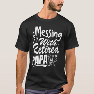 Messing With Retired Papa Never Ends Well For Men  T-Shirt