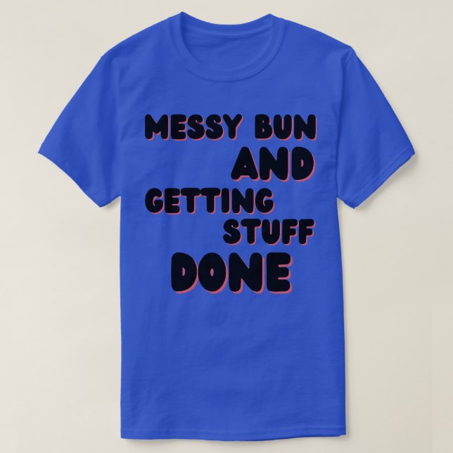 Messy Bun And Getting Stuff Done Funny Mom Life Qu T-Shirt (Design Front)