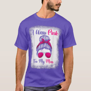 Messy Bun Breast Cancer s, I Wear Pink For My Mom T-Shirt