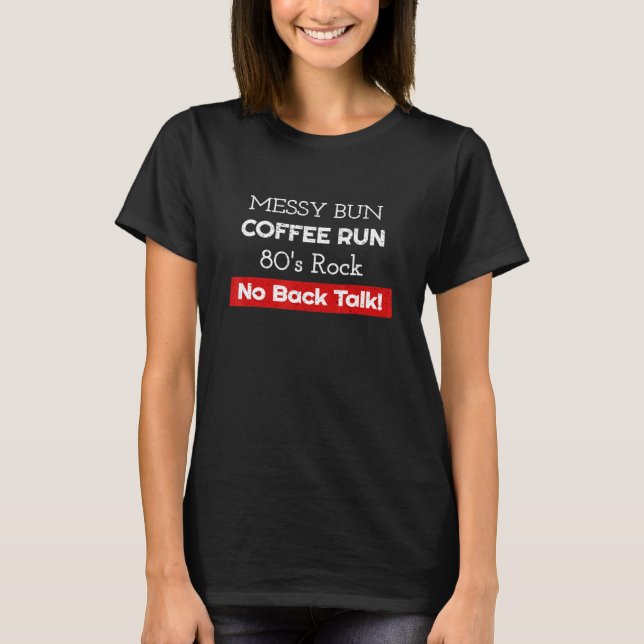 Messy Bun Coffee 80s Rock No Backtalk Mom T-Shirt (Front)