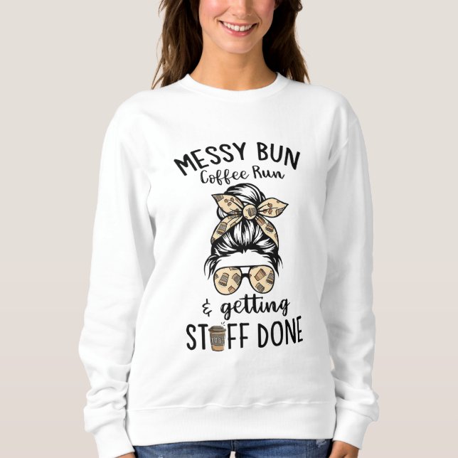 Messy Bun Coffee Run and getting stuff done Messy  Sweatshirt (Front)