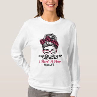 Messy Bun Coffee Run Gangsta Rap I Need A Nap CNA  T-Shirt