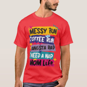 Messy Bun Coffee Run Gangsta Rap I Need A Naps Mom T-Shirt